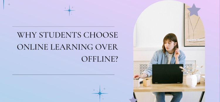 Why Students Choose Online Learning Over Offline?