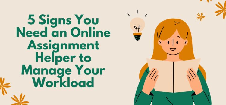 5 Signs You Need an Online Assignment Helper to Manage Your Workload