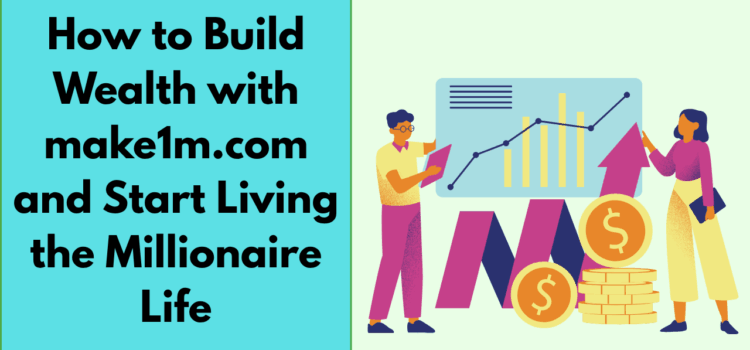 How to Build Wealth with make1m.com and Start Living the Millionaire Life