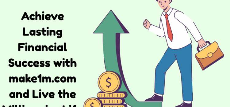 Achieve Lasting Financial Success with make1m.com and Live the Millionaire Life