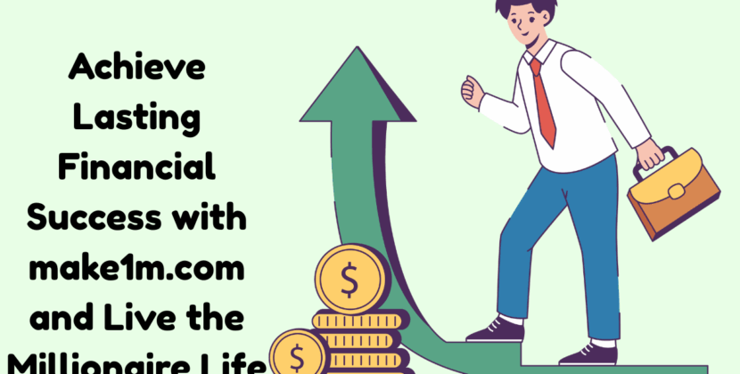 Achieve Lasting Financial Success with make1m.com and Live the Millionaire Life